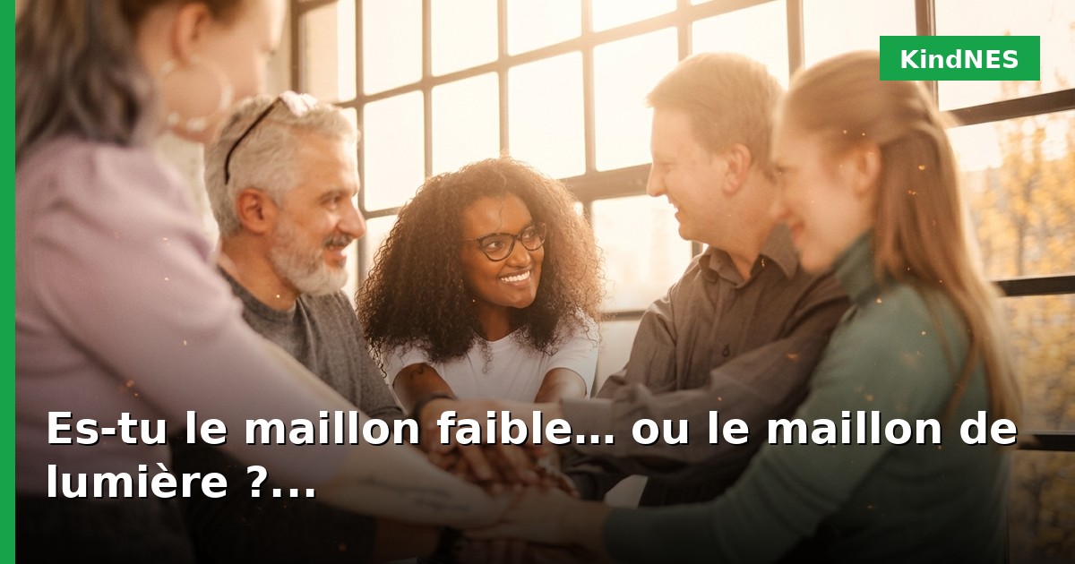 Es-tu le maillon faible… ou le maillon de lumière ?
