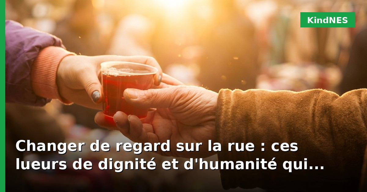 Changer de regard sur la rue : ces lueurs de dignité et d'humanité qui réchauffent les cœurs