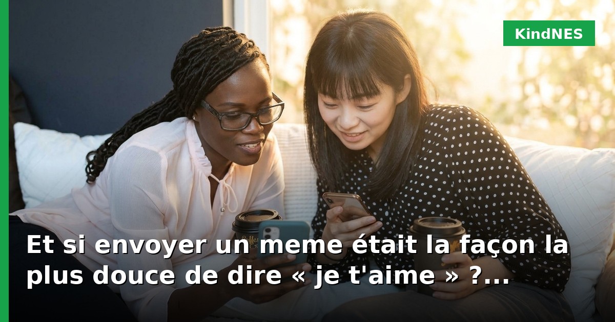 Et si envoyer un meme était la façon la plus douce de dire « je t'aime » ?