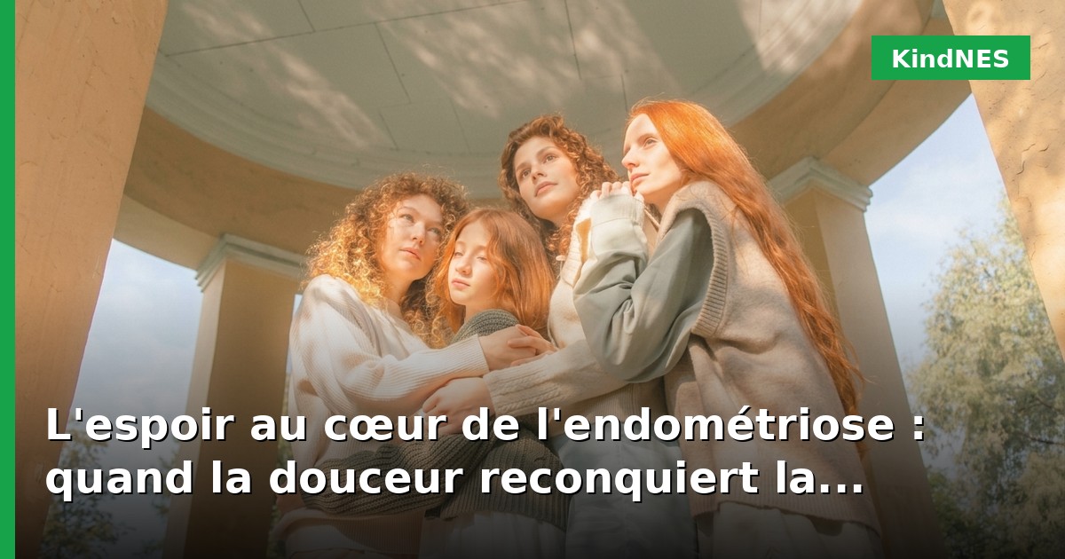 L'espoir au cœur de l'endométriose : quand la douceur reconquiert la douleur