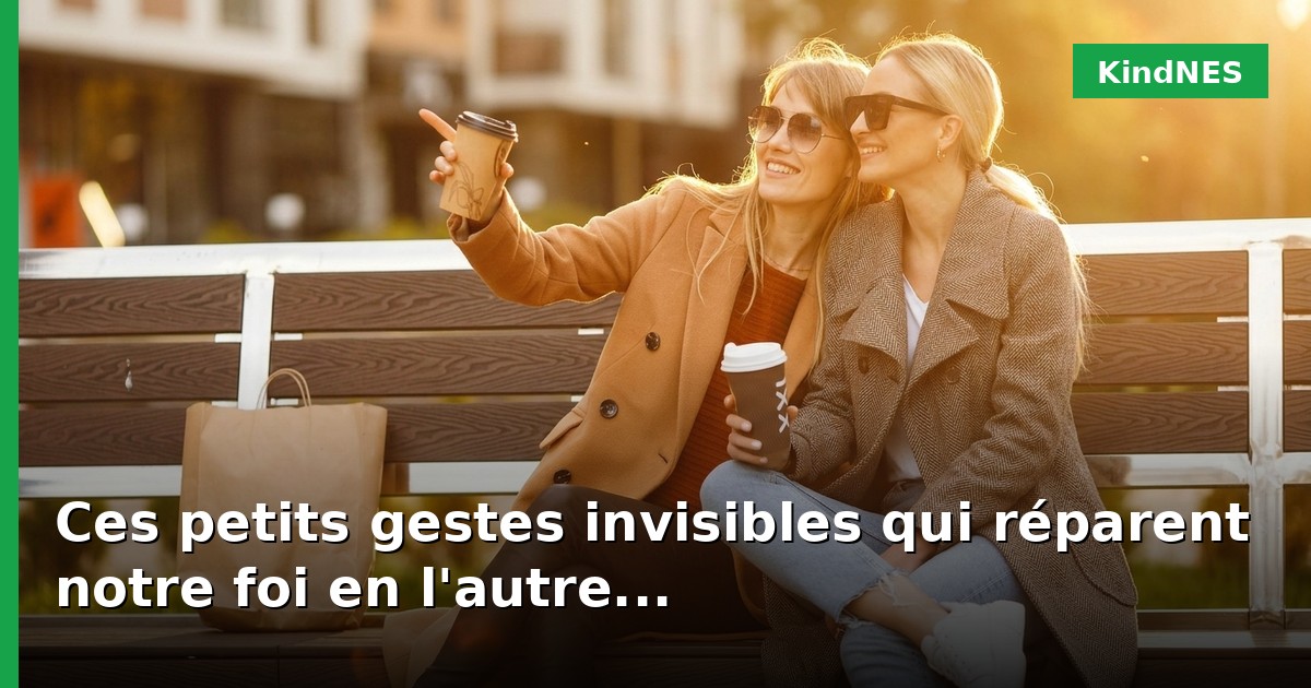 Ces petits gestes invisibles qui réparent notre foi en l'autre